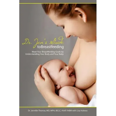 Dr. Jen's Guide to Breastfeeding: Meet Your Breastfeeding Goals by Understanding Your Body and Your Baby