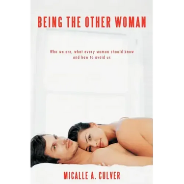Being The Other Woman: Who we are, what every woman should know and how to avoid us
