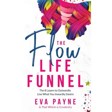 The Flow Life Funnel: The 8 Layers to Outwardly Live What You Inwardly Desire