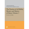 The Passion of Al-Hallaj, Mystic and Martyr of Islam, Volume 1: The Life of Al-Hallaj