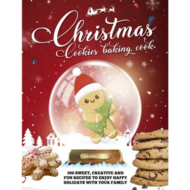 Christmas Cookie Cookbook: 300 Sweet, Creative and Fun Recipes to Enjoy Happy Holidays with Your Family