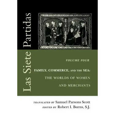 Las Siete Partidas, Volume 4: Family, Commerce, and the Sea: The Worlds of Women and Merchants (Partidas IV and V)