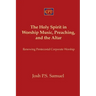 The Holy Spirit in Worship Music, Preaching, and the Altar: Renewing Pentecostal Corporate Worship