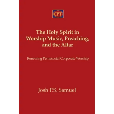 The Holy Spirit in Worship Music, Preaching, and the Altar: Renewing Pentecostal Corporate Worship