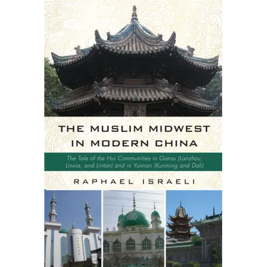 The Muslim Midwest in Modern China: The Tale of the Hui Communities in Gansu (Lanzhou, Linxia, and Lintan) and in Yunnan (Kunming and Dali)