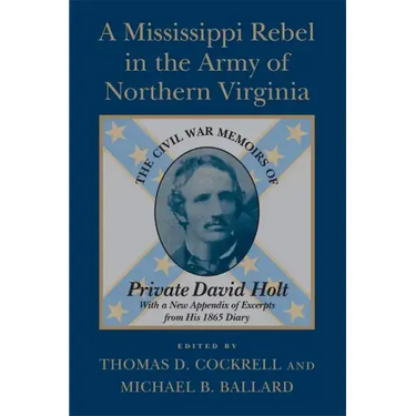 A Mississippi Rebel in the Army of Northern Virginia: The Civil War Memoirs of Private David Holt (Revised)