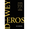 Dewey and Eros Wisdom and Desire in the Art of Teaching