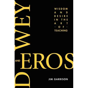 Dewey and Eros Wisdom and Desire in the Art of Teaching