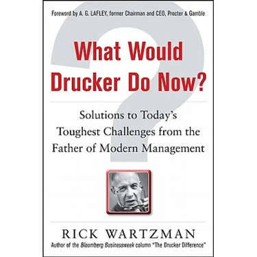 What Would Drucker Do Now?: Solutions to Today's Toughest Challenges from the Father of Modern Management