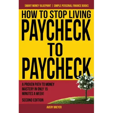 How to Stop Living Paycheck to Paycheck: A proven path to money mastery in only 15 minutes a week!