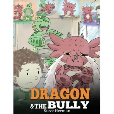 Dragon and The Bully: Teach Your Dragon How To Deal With The Bully. A Cute Children Story To Teach Kids About Dealing with Bullying in Schools.