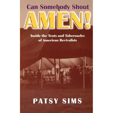 Can Somebody Shout Amen! Inside the Tents and Tabernacles of American Revivalists