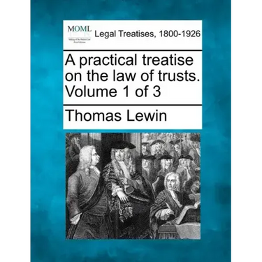 A practical treatise on the law of trusts. Volume 1 of 3