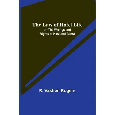 The Law of Hotel Life; or, the Wrongs and Rights of Host and Guest