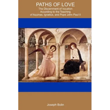Paths Of Love: The Discernment Of Vocation According To Aquinas, Ignatius, And Pope John Paul II