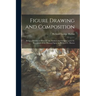 Figure Drawing and Composition: Being a Number of Hints for the Student and Designer Upon the Treatment of the Human Figure by Richard G. Hatton