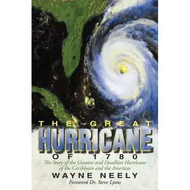 The Great Hurricane of 1780: The Story of the Greatest and Deadliest Hurricane of the Caribbean and the Americas