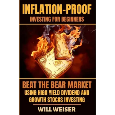 Inflation-Proof Investing For Beginners: Beat The Bear Market Using High Yield Dividend And Growth Stocks Investing