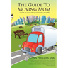 The Guide to Moving Mom: ...or Dad, or Uncle Henry (or maybe yourself)