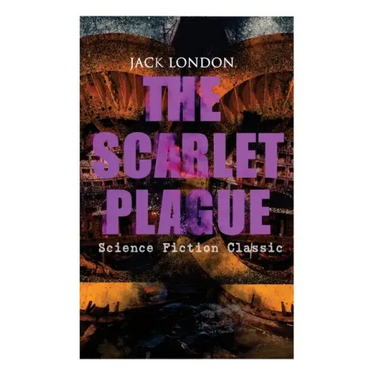 THE SCARLET PLAGUE (Science Fiction Classic): Post-Apocalyptic Adventure Novel