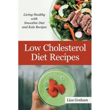 Low Cholesterol Diet Recipes: Living Healthy with Smoothie Diet and Kale Recipes