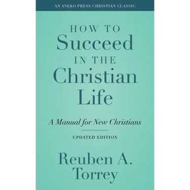 How to Succeed in the Christian Life: A Manual for New Christians