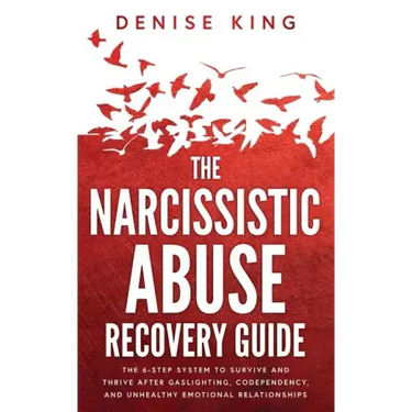 The Narcissistic Abuse Recovery Guide: The 6-Step System to Survive and Thrive After Gaslighting, Codependency, and Unhealthy Emotional Relationships