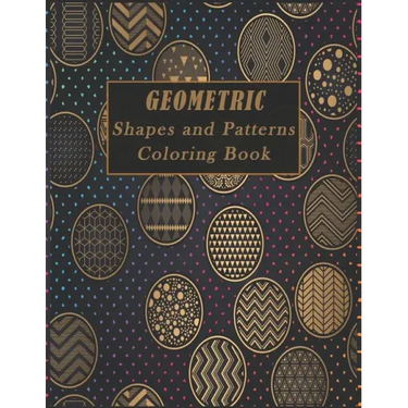 Geometric Shapes and Patterns Coloring Book: A Fun Adult Coloring Books for Stress Relief, 50 Gorgeous Geometrics Designs to help you relase your crea