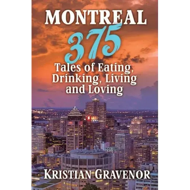Montreal: 375 Tales of Eating, Drinking, Living and Loving