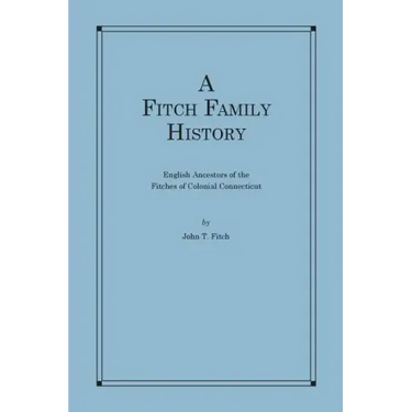 A Fitch Family History: English Ancestors of the Fitches of Colonial Connecticut