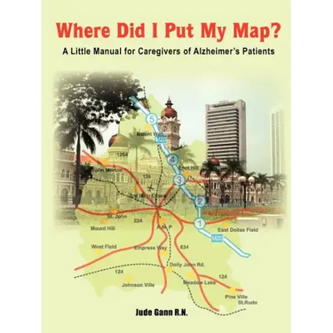 Where Did I Put My Map?: A Little Manual for Caregivers of Alzheimer's Patients