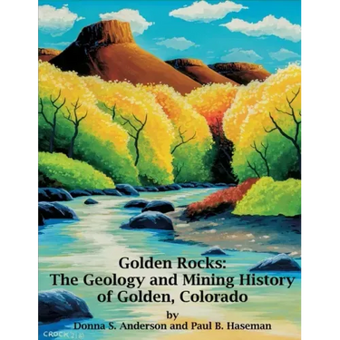 Golden Rocks: The Geology and Mining History of Golden, Colorado