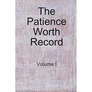 The Patience Worth Record: Volume I