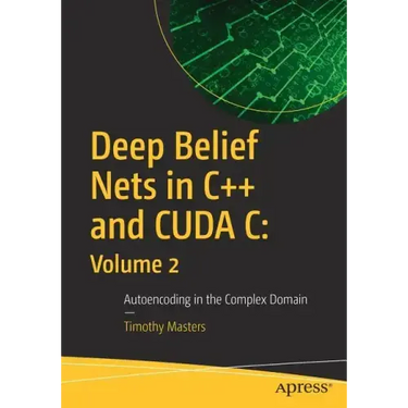 Deep Belief Nets in C++ and Cuda C: Volume 2: Autoencoding in the Complex Domain