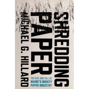 Shredding Paper: The Rise and Fall of Maine's Mighty Paper Industry