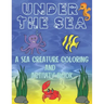 Under The Sea: A Sea Creature Coloring and Activity Book For Kids