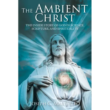 The Ambient Christ: The Untold Story of God in Science, Scripture, and Spirituality