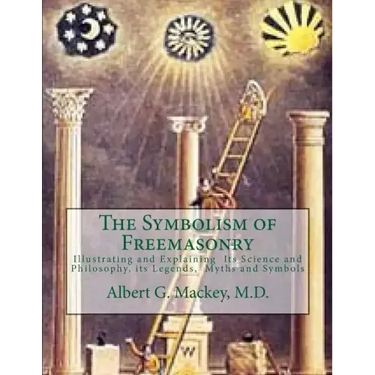 The Symbolism of Freemasonry: Illustrating and Explaining Its Science and Philosophy, its Legends, Myths and Symbols