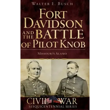 Fort Davidson and the Battle of Pilot Knob: Missouri's Alamo