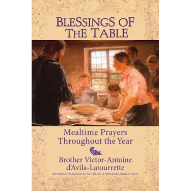 Blessings of the Table: Mealtime Prayers Throughout the Year