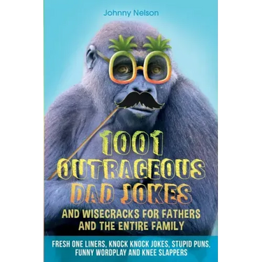 1001 Outrageous Dad Jokes and Wisecracks for Fathers and the entire family