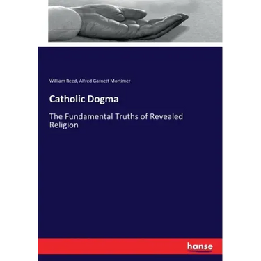 Catholic Dogma: The Fundamental Truths of Revealed Religion