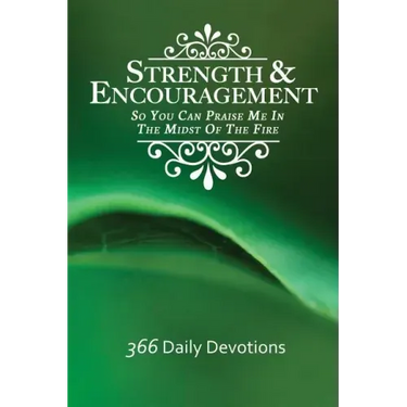 Strength & Encouragement: So You Can Praise Me in the Midst of the Fire 366 Daily Devotions
