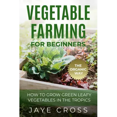 Vegetable Farming for Beginners: How to Grow Green Leafy Vegetables the Organic Way in the Tropics