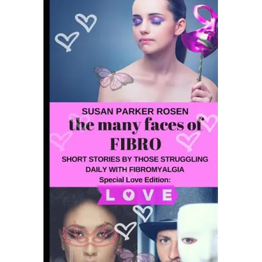 The Many Faces of FIBRO: Short Stories by Those Struggling Daily With FIBROMYALGIA - Special LOVE edition