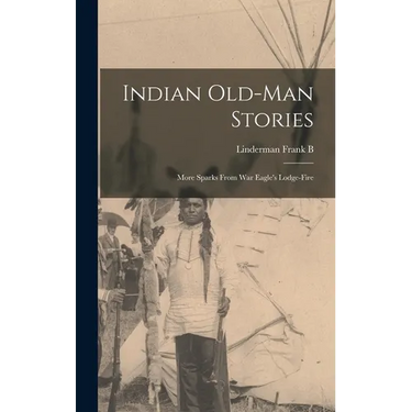 Indian Old-man Stories: More Sparks From War Eagle's Lodge-fire
