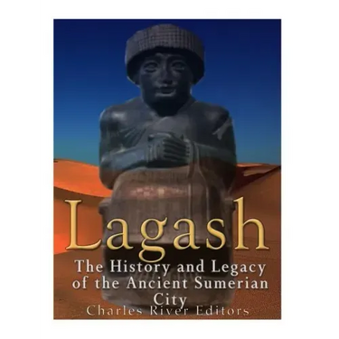 Lagash: The History and Legacy of the Ancient Sumerian City