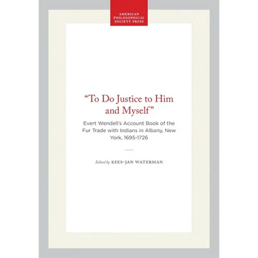 "To Do Justice to Him and Myself": Evert Wendell's Account Book of the Fur Trade with Indians in Albany, New York, 1695-1726
