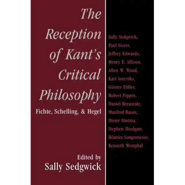 The Reception of Kant's Critical Philosophy: Fichte, Schelling, and Hegel