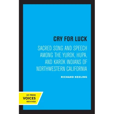 Cry for Luck: Sacred Song and Speech Among the Yurok, Hupa, and Karok Indians of Northwestern California